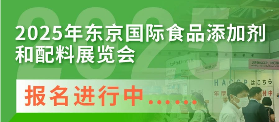 2025年東京國際食品添加劑和配料展覽會報名進行中……